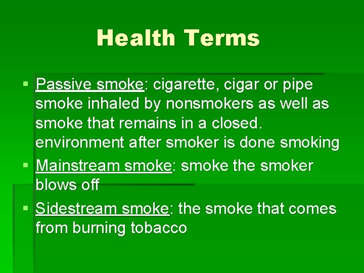 Health Terms § Passive smoke: cigarette, cigar or pipe smoke inhaled by nonsmokers as
