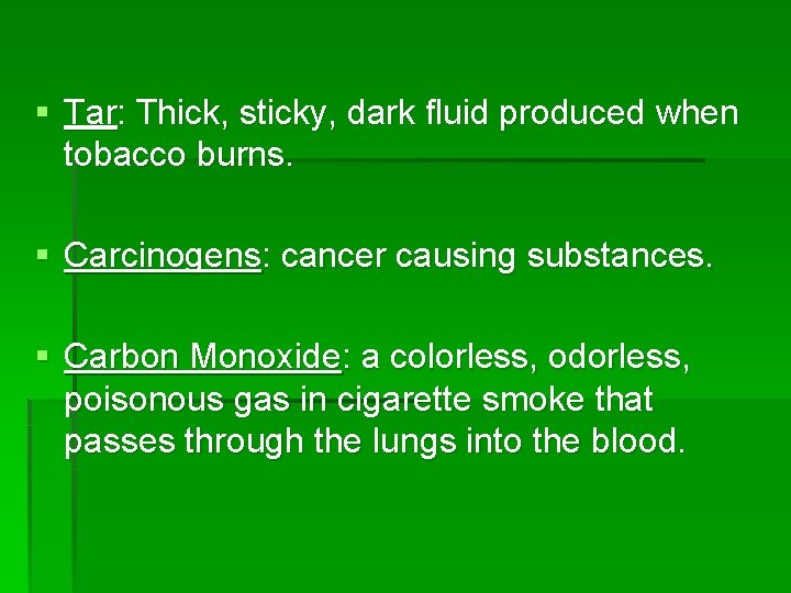 § Tar: Thick, sticky, dark fluid produced when tobacco burns. § Carcinogens: cancer causing