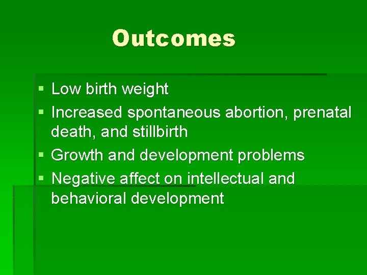 Outcomes § Low birth weight § Increased spontaneous abortion, prenatal death, and stillbirth §