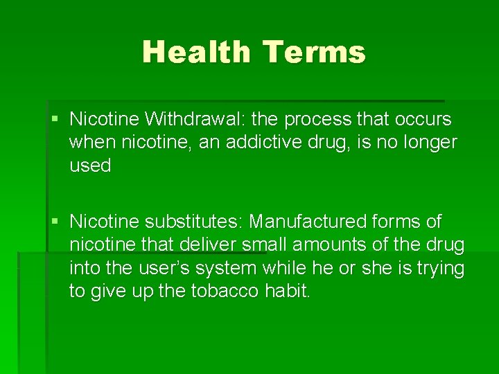 Health Terms § Nicotine Withdrawal: the process that occurs when nicotine, an addictive drug,