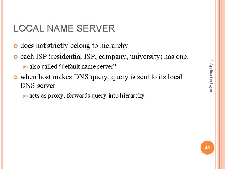 LOCAL NAME SERVER does not strictly belong to hierarchy each ISP (residential ISP, company,
