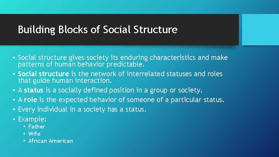 Building Blocks of Social Structure • Social structure gives society its enduring characteristics and