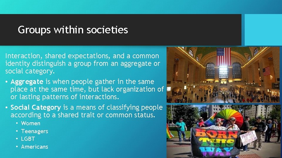Groups within societies Interaction, shared expectations, and a common identity distinguish a group from