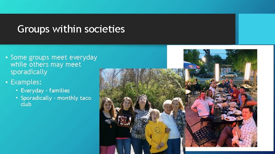 Groups within societies • Some groups meet everyday while others may meet sporadically •