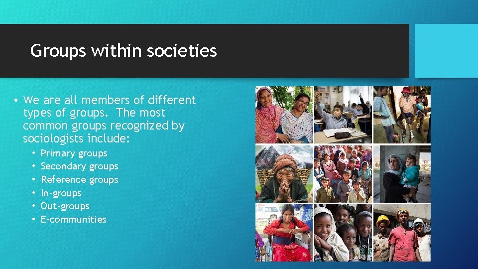 Groups within societies • We are all members of different types of groups. The