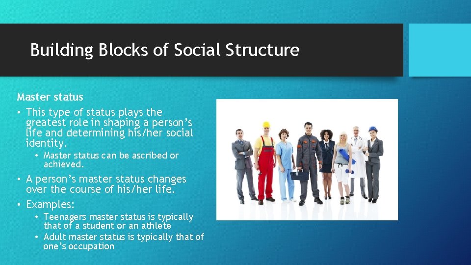 Building Blocks of Social Structure Master status • This type of status plays the