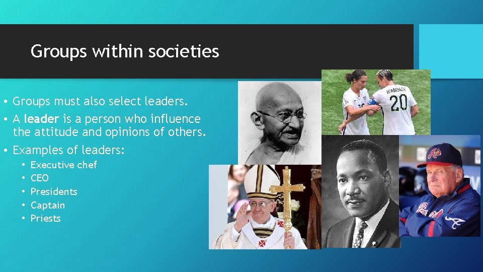 Groups within societies • Groups must also select leaders. • A leader is a