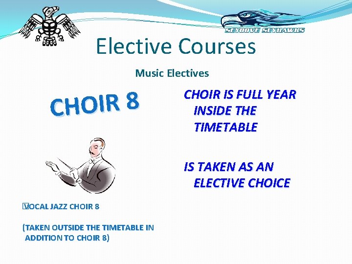 Elective Courses Music Electives 8 R I O H C CHOIR IS FULL YEAR