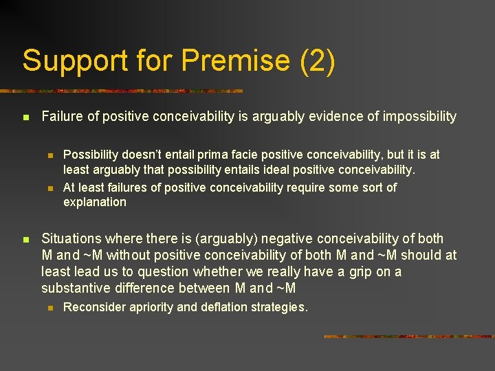 Support for Premise (2) n Failure of positive conceivability is arguably evidence of impossibility