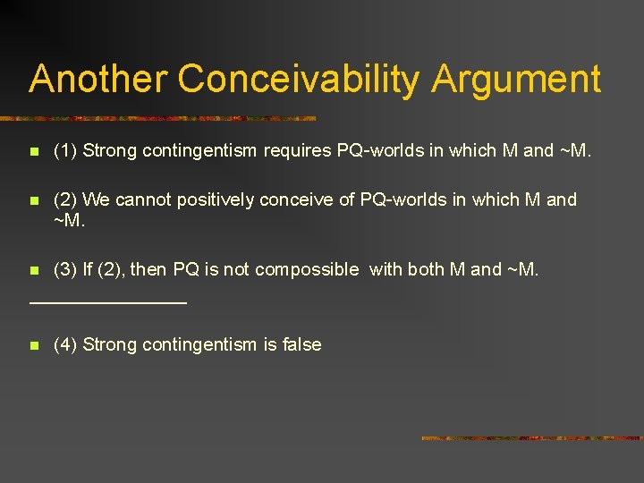 Another Conceivability Argument n (1) Strong contingentism requires PQ-worlds in which M and ~M.