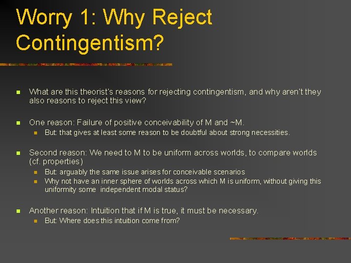 Worry 1: Why Reject Contingentism? n What are this theorist’s reasons for rejecting contingentism,