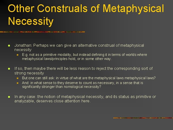 Other Construals of Metaphysical Necessity n Jonathan: Perhaps we can give an alternative construal