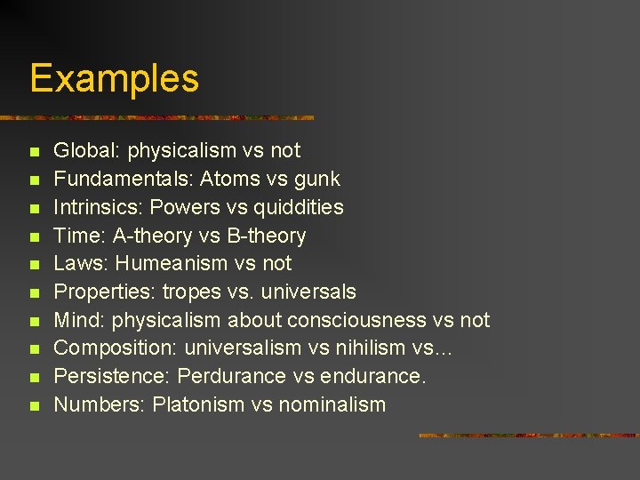 Examples n n n n n Global: physicalism vs not Fundamentals: Atoms vs gunk