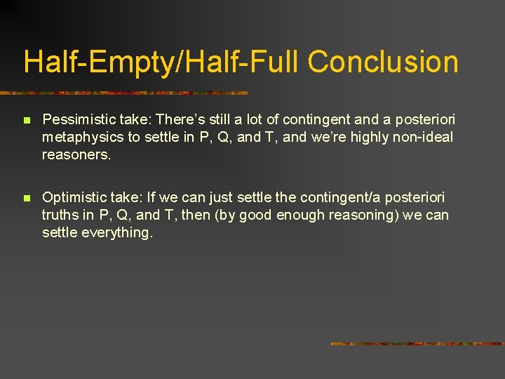 Half-Empty/Half-Full Conclusion n Pessimistic take: There’s still a lot of contingent and a posteriori