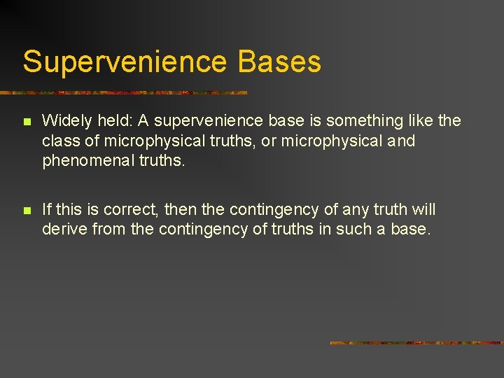 Supervenience Bases n Widely held: A supervenience base is something like the class of