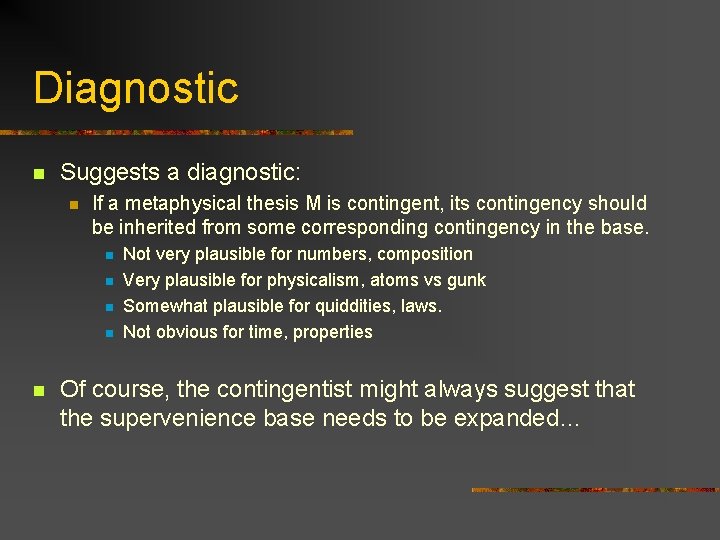 Diagnostic n Suggests a diagnostic: n If a metaphysical thesis M is contingent, its