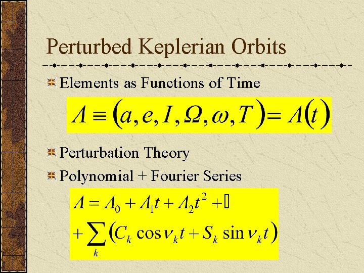 Perturbed Keplerian Orbits Elements as Functions of Time Perturbation Theory Polynomial + Fourier Series