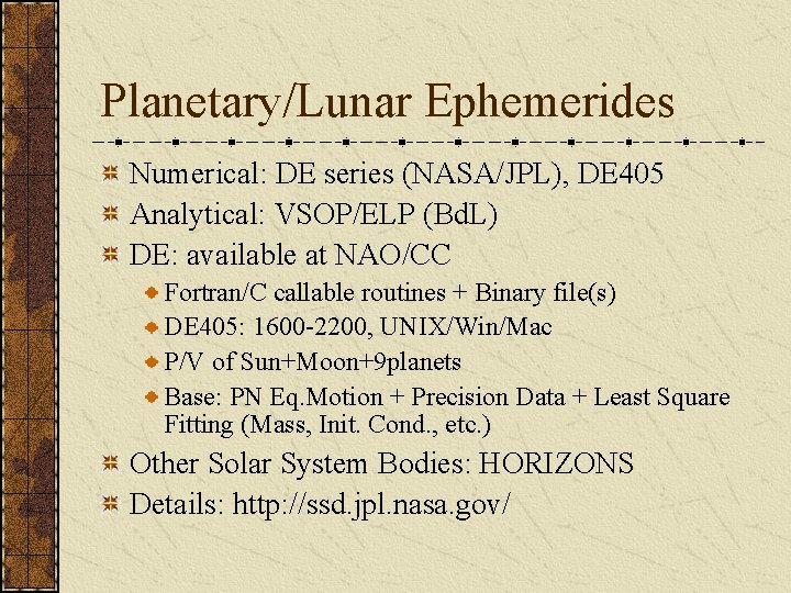 Planetary/Lunar Ephemerides Numerical: DE series (NASA/JPL), DE 405 Analytical: VSOP/ELP (Bd. L) DE: available