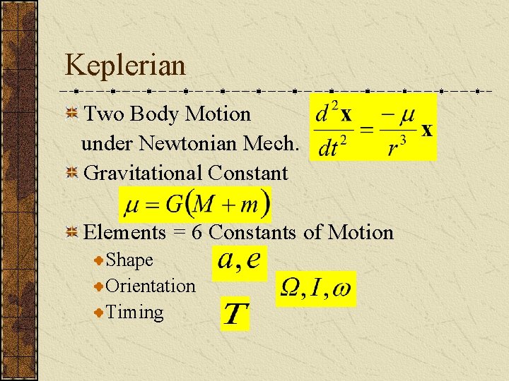 Keplerian Two Body Motion under Newtonian Mech. Gravitational Constant Elements = 6 Constants of