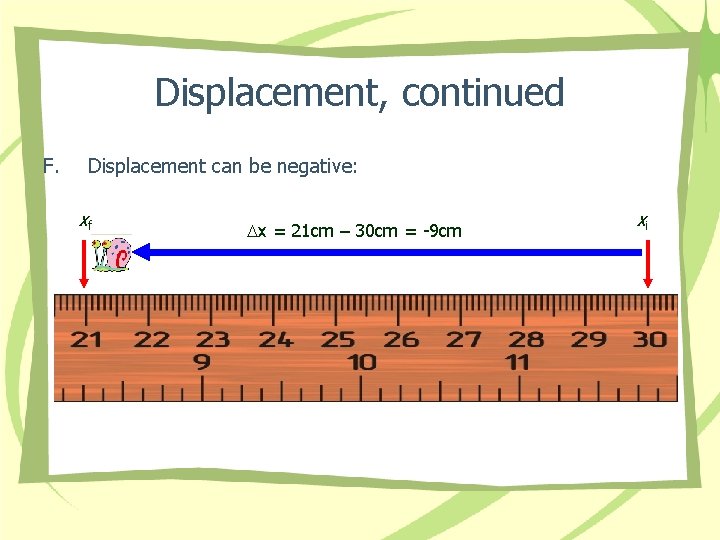Displacement, continued F. Displacement can be negative: xf Dx = 21 cm – 30