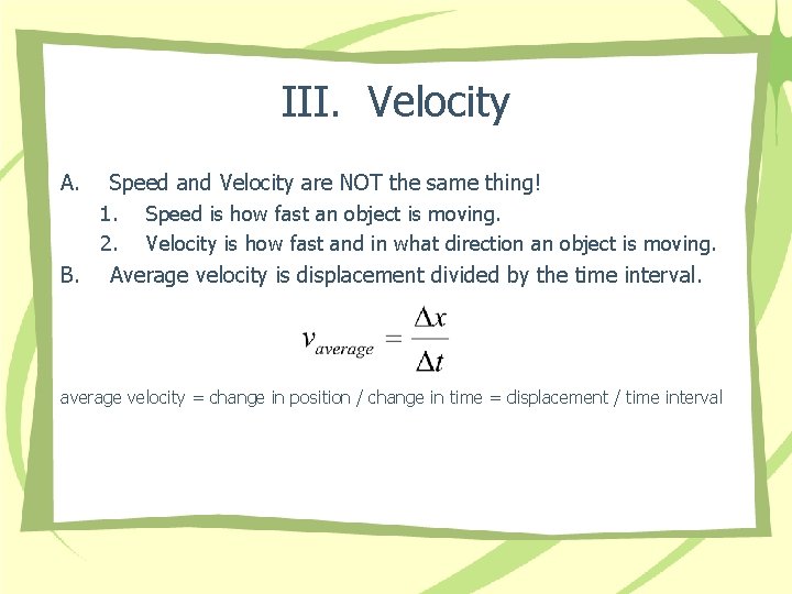 III. Velocity A. Speed and Velocity are NOT the same thing! 1. Speed is
