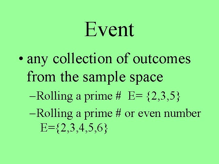 Event • any collection of outcomes from the sample space – Rolling a prime