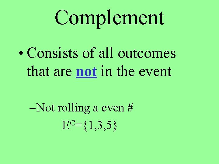 Complement • Consists of all outcomes that are not in the event – Not