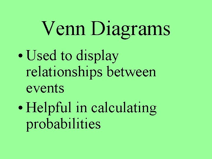 Venn Diagrams • Used to display relationships between events • Helpful in calculating probabilities