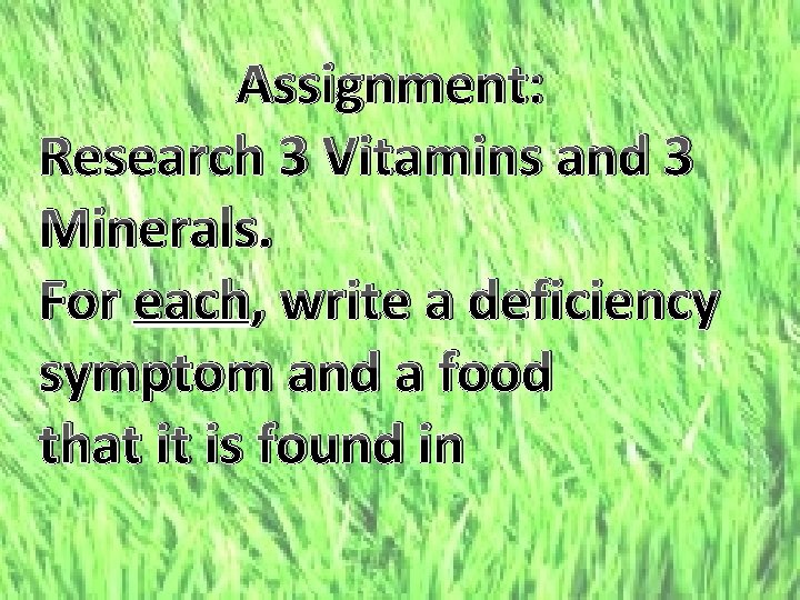 A Assignment: Research 3 Vitamins and 3 Minerals. For each, write a deficiency symptom