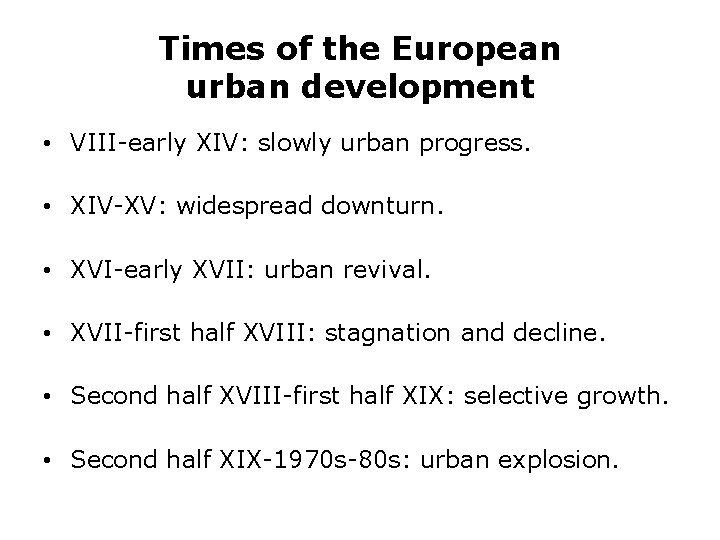 Times of the European urban development • VIII-early XIV: slowly urban progress. • XIV-XV: