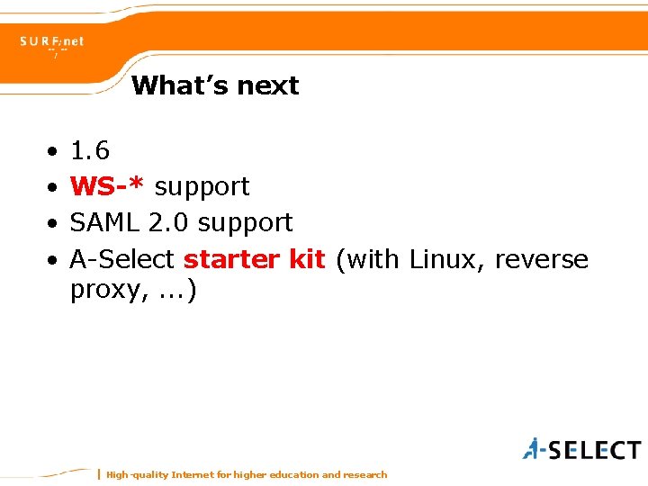 What’s next • • 1. 6 WS-* support SAML 2. 0 support A-Select starter