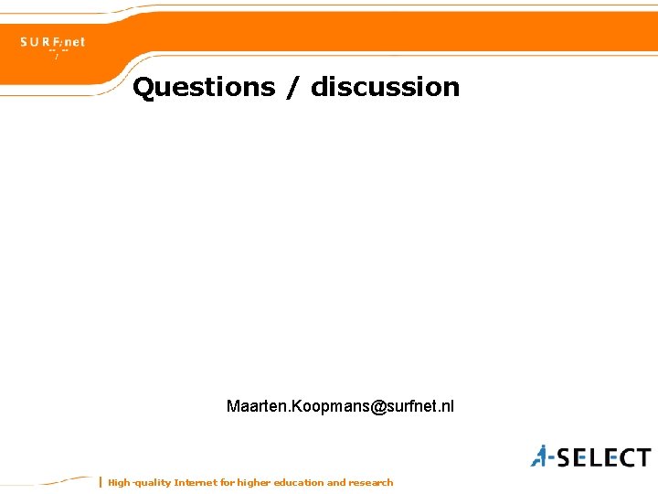 Questions / discussion Maarten. Koopmans@surfnet. nl High-quality Internet for higher education and research 
