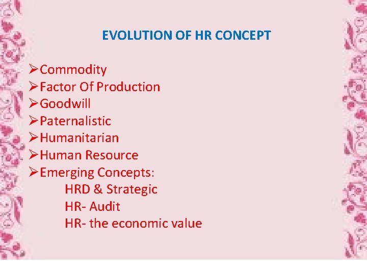 EVOLUTION OF HR CONCEPT ØCommodity ØFactor Of Production ØGoodwill ØPaternalistic ØHumanitarian ØHuman Resource ØEmerging