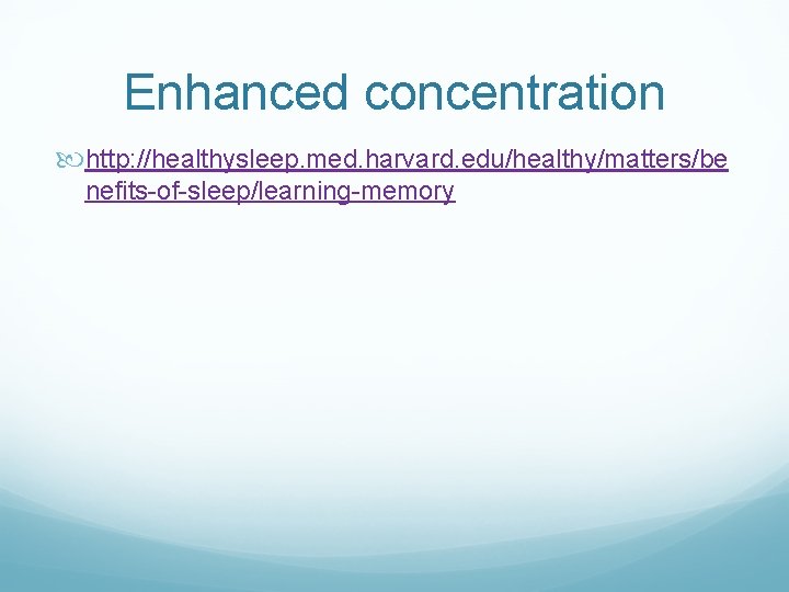 Enhanced concentration http: //healthysleep. med. harvard. edu/healthy/matters/be nefits-of-sleep/learning-memory 