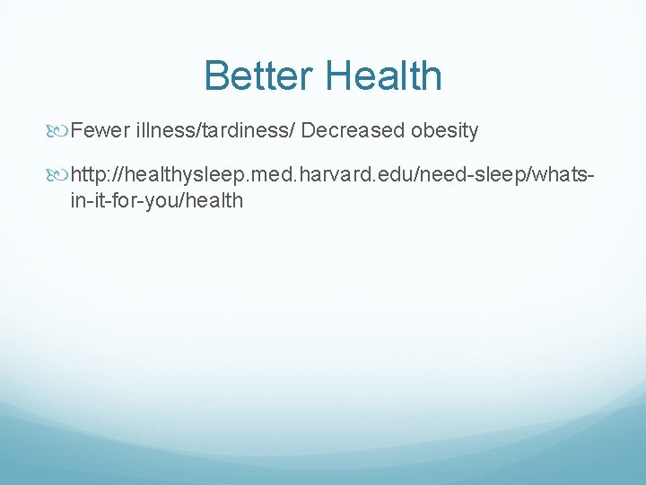 Better Health Fewer illness/tardiness/ Decreased obesity http: //healthysleep. med. harvard. edu/need-sleep/whatsin-it-for-you/health 