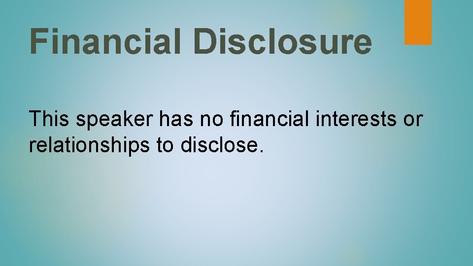 Financial Disclosure This speaker has no financial interests or relationships to disclose. 