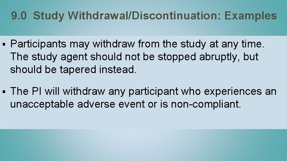 9. 0 Study Withdrawal/Discontinuation: Examples § Participants may withdraw from the study at any