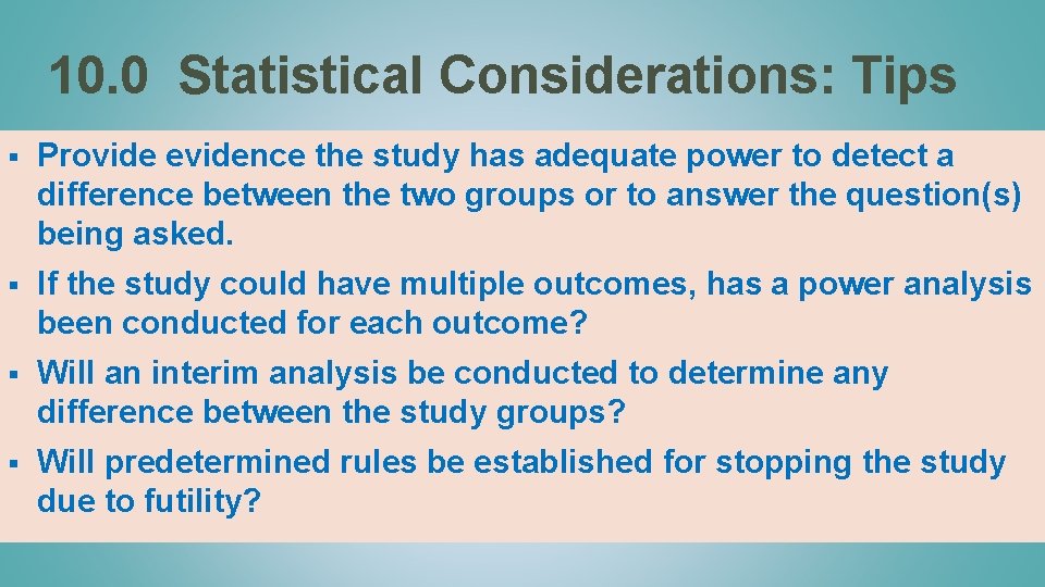 10. 0 Statistical Considerations: Tips § Provide evidence the study has adequate power to