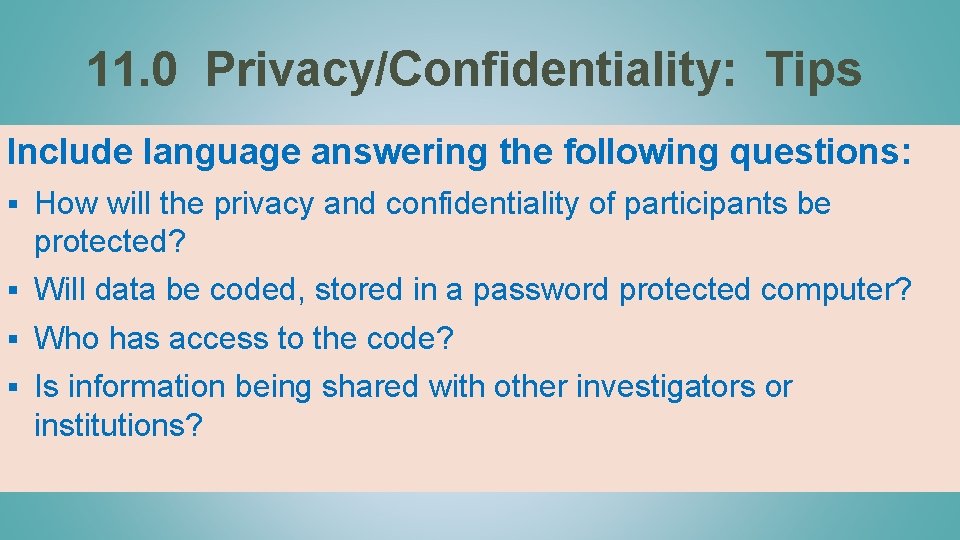 11. 0 Privacy/Confidentiality: Tips Include language answering the following questions: § How will the