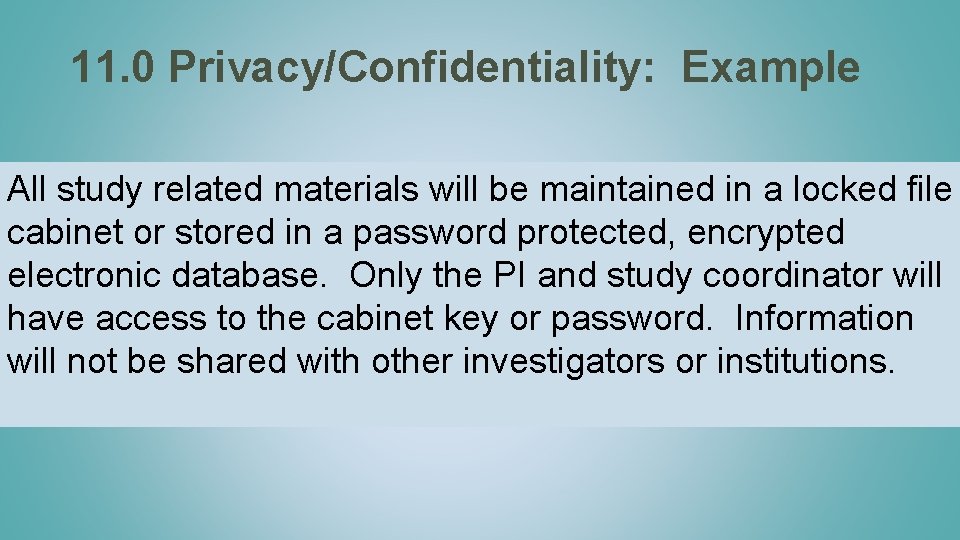 11. 0 Privacy/Confidentiality: Example All study related materials will be maintained in a locked