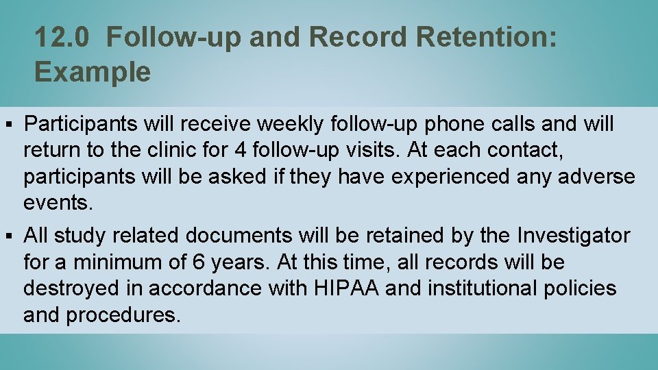 12. 0 Follow-up and Record Retention: Example § Participants will receive weekly follow-up phone