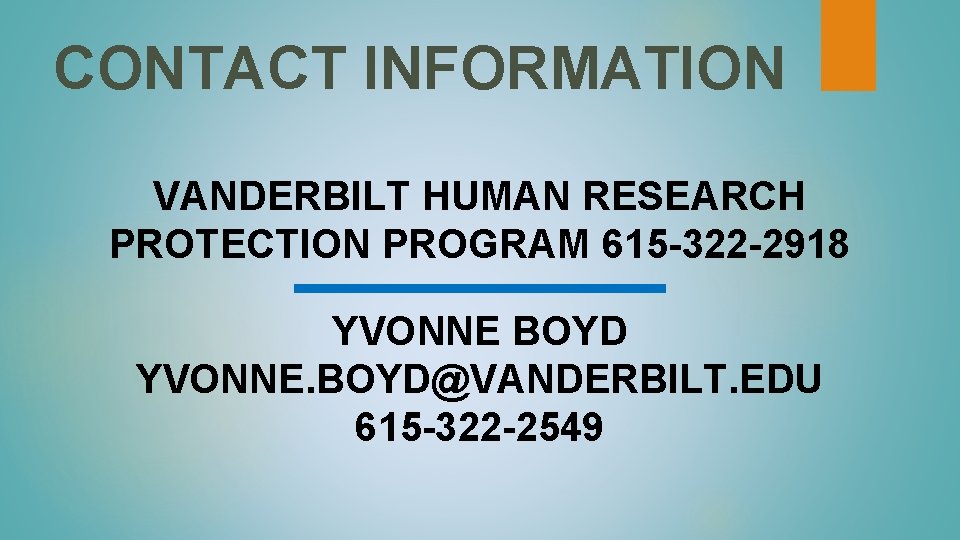 CONTACT INFORMATION VANDERBILT HUMAN RESEARCH PROTECTION PROGRAM 615 -322 -2918 YVONNE BOYD YVONNE. BOYD@VANDERBILT.