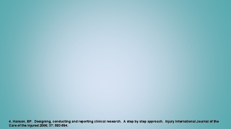 4. Hanson, BP. Designing, conducting and reporting clinical research. A step by step approach.