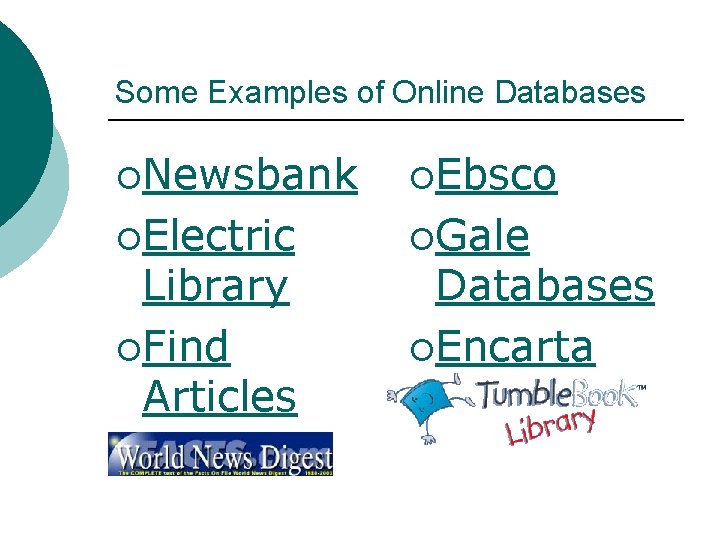 Some Examples of Online Databases ¡Newsbank ¡Ebsco ¡Electric ¡Gale Library ¡Find Articles Databases ¡Encarta