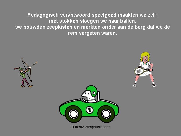 Pedagogisch verantwoord speelgoed maakten we zelf; met stokken sloegen we naar ballen, we bouwden