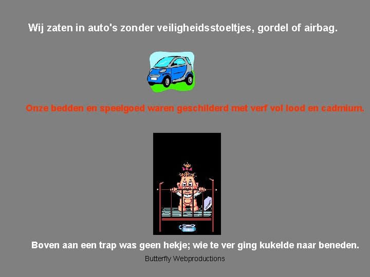 Wij zaten in auto's zonder veiligheidsstoeltjes, gordel of airbag. Onze bedden en speelgoed waren