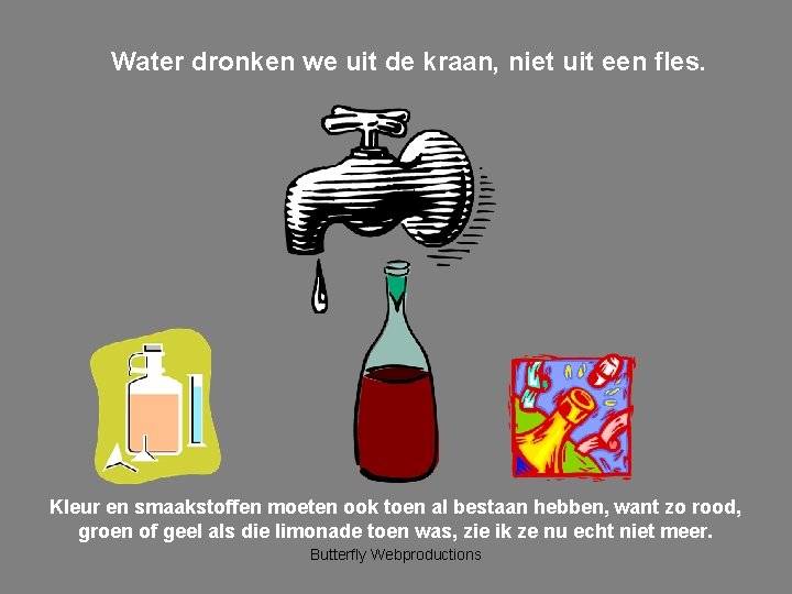 Water dronken we uit de kraan, niet uit een fles. Kleur en smaakstoffen moeten