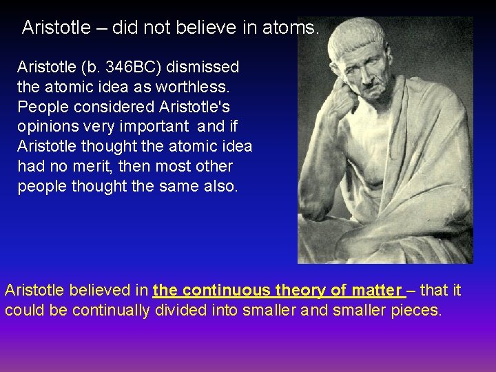 Aristotle – did not believe in atoms. Aristotle (b. 346 BC) dismissed the atomic