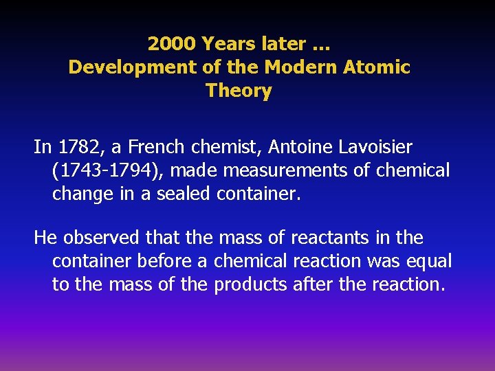 2000 Years later … Development of the Modern Atomic Theory In 1782, a French