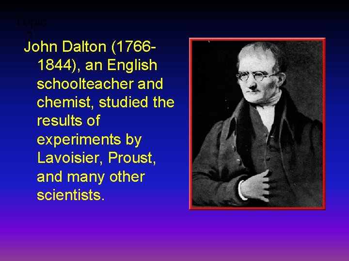 Topic 2 John Dalton (17661844), an English schoolteacher and chemist, studied the results of